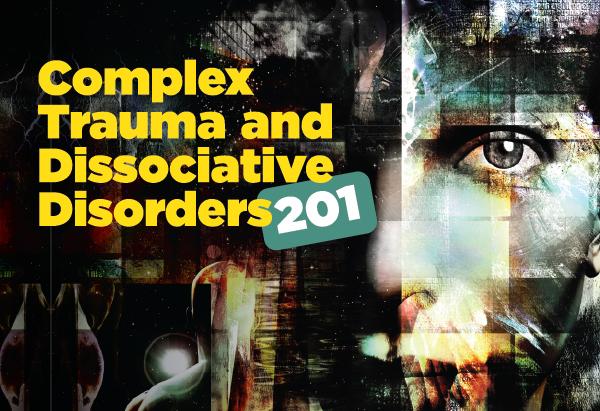 Complex Trauma & Dissociative Disorders 201